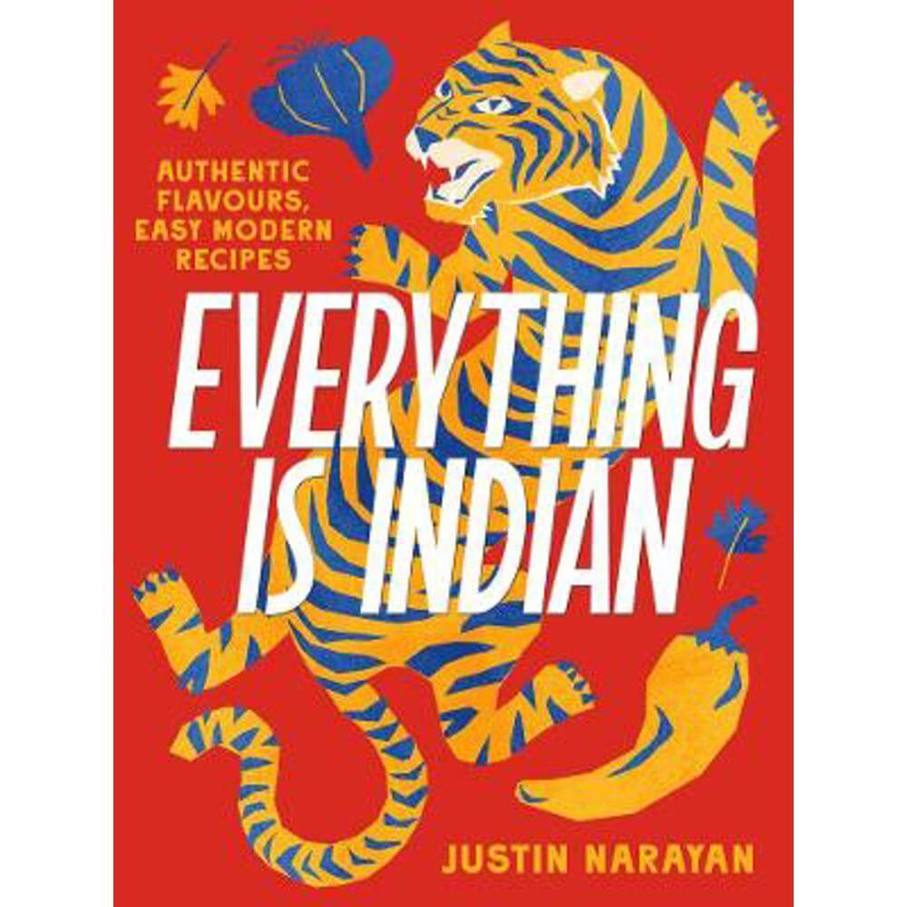 Everything is Indian: Authentic flavours, easy modern recipes (Hardback) - Justin Narayan